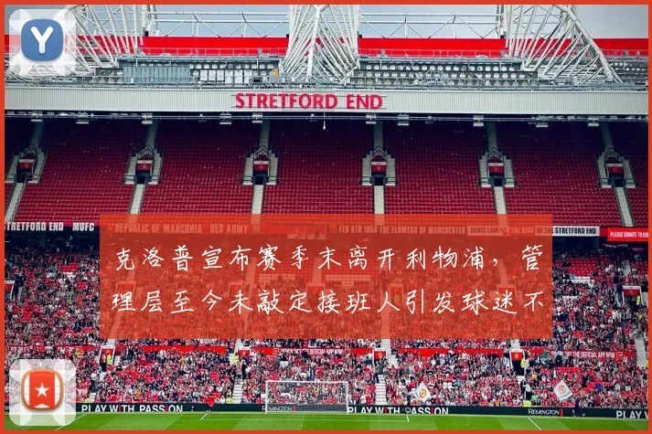 克洛普宣布赛季末离开利物浦,管理层至今未敲定接班人引发球迷不满