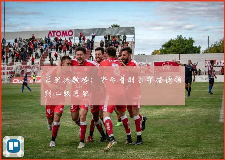 恶犯次数榜：字母哥肘击霍福德领到二级恶犯